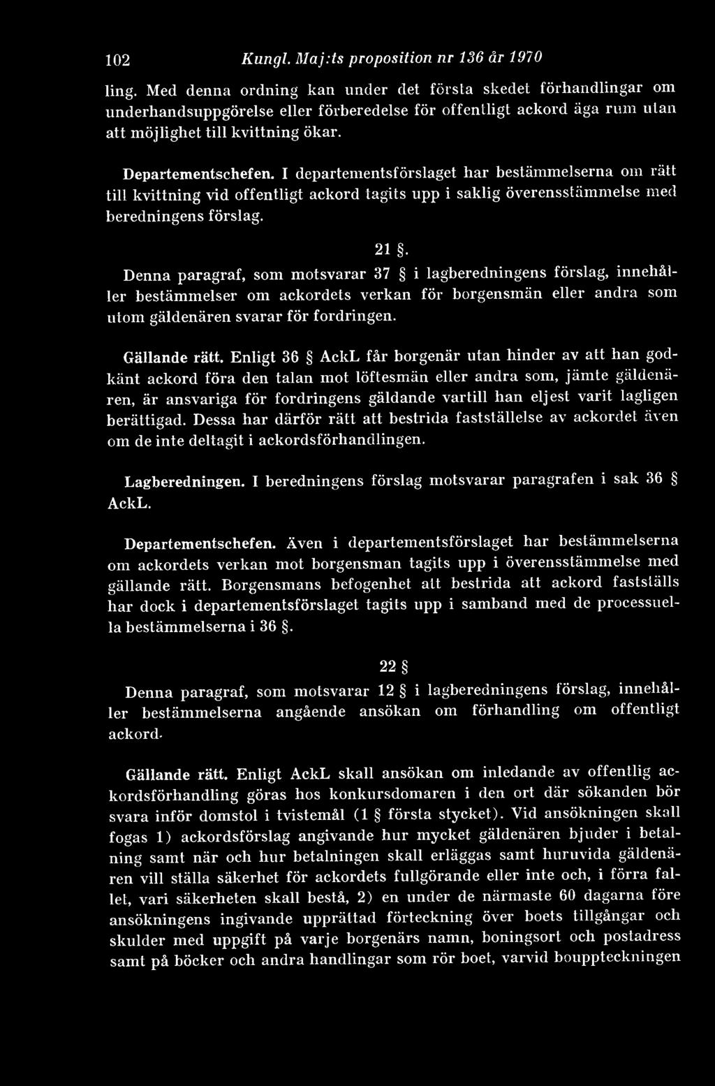 I departementsförslaget har bestämmelserna om rätt till kvittning vid offentligt ackord tagits upp i saklig överensstämmelse med beredningens förslag. 21.