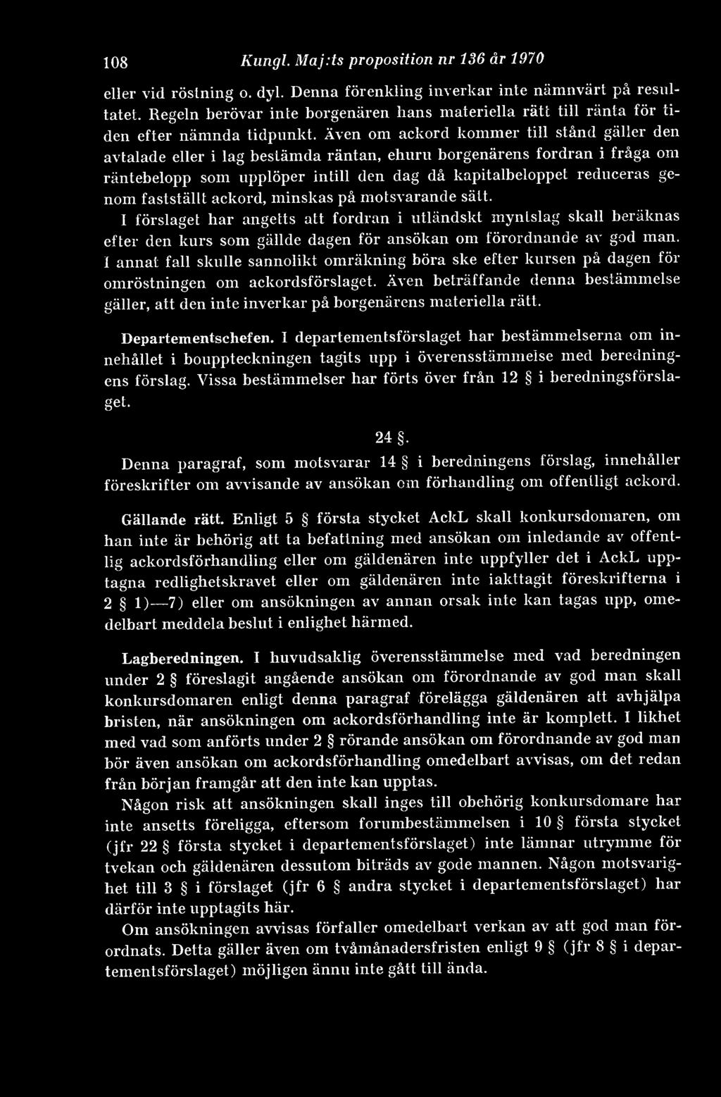 Även om ackord kommer till stånd gäller den avtalade eller i lag bestämda räntan, ehuru borgenärens fordran i fråga om räntebelopp som upplöper intill den dag då kapitalbeloppet reduceras genom