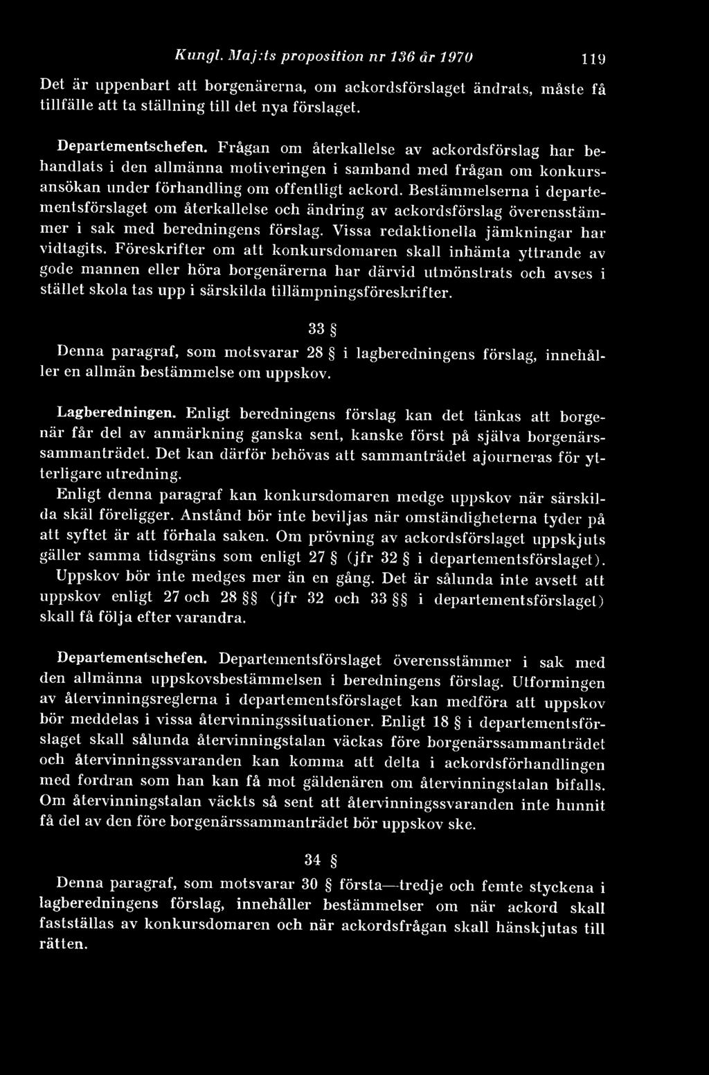 Bestämmelserna i departementsförslaget om återkallelse och ändring av ackordsförslag överensstämmer i sak med beredningens förslag. Vissa redaktionella jämkningar har vidtagits.