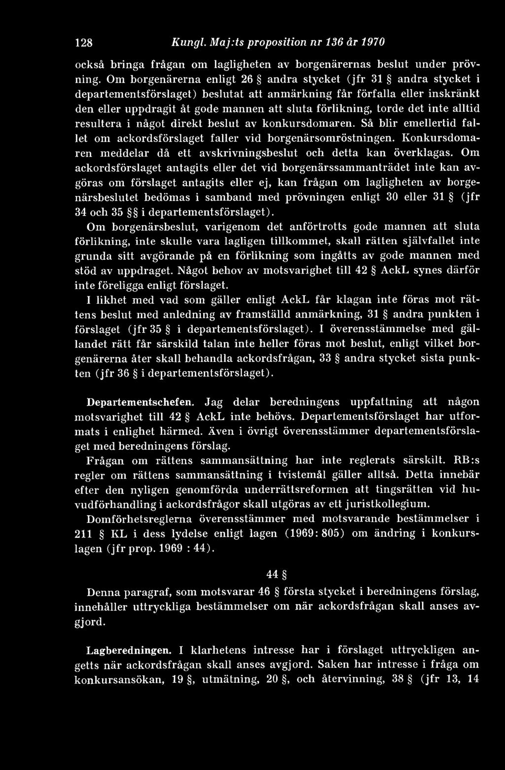 torde det inte alltid resultera i något direkt beslut av konkursdomaren. Så blir emellertid fallet om ackordsförslaget faller vid borgenärsomröstningen.