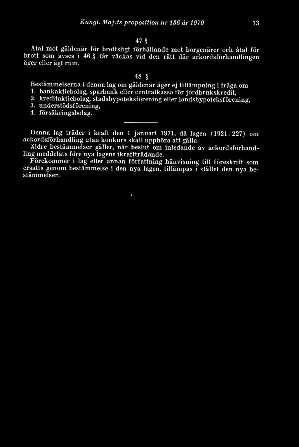rum. 48 Bestämmelserna i denna lag om gäldenär äger ej tillämpning i fråga om 1. bankaktiebolag, sparbank eller centralkassa för jordbrukskredit, 2.