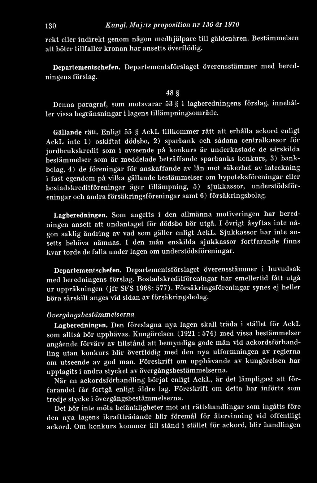 Enligt 55 AckL tillkommer rätt att erhålla ackord enligt AckL inte 1) oskiftat dödsbo, 2) sparbank och sådana centralkassor för jordbrukskredit som i avseende på konkurs är underkastade de särskilda