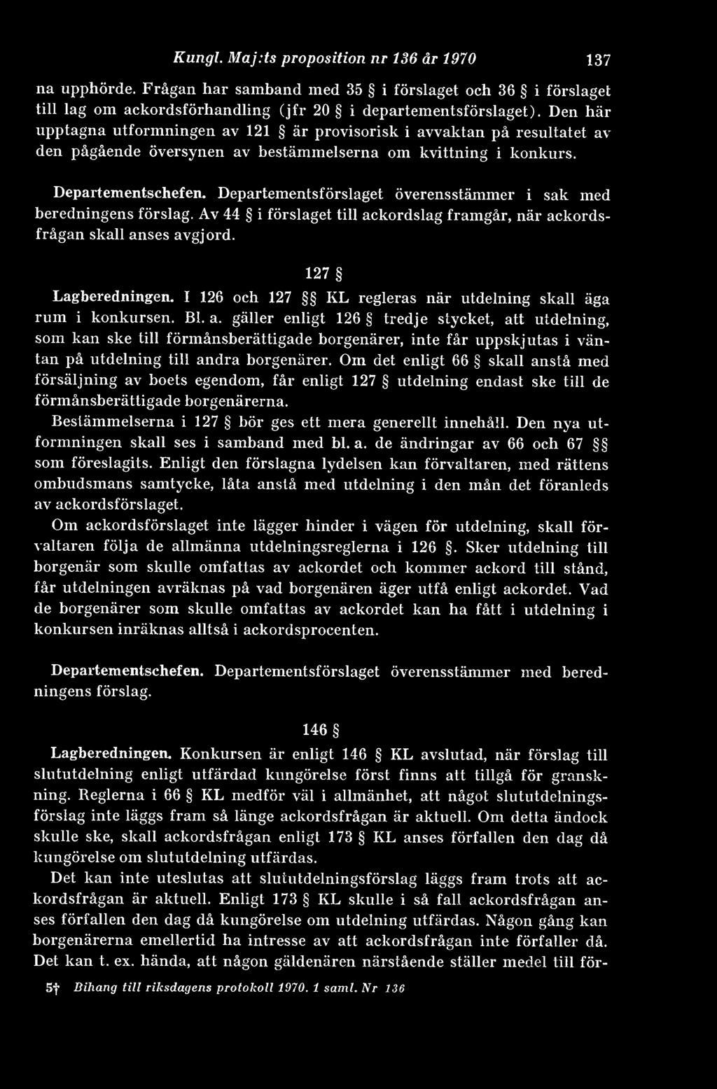 Departementsförslaget överensstämmer i sak med beredningens förslag. Av 44 i förslaget till ackordslag framgår, när ackordsfrågan skall anses avgjord. 127 Lagberedningen.