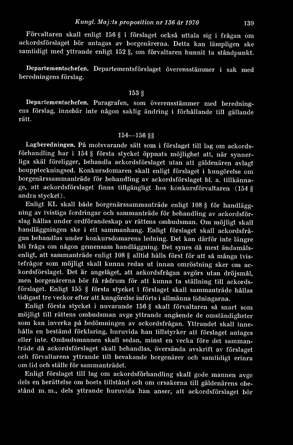 153 Departementschefen. Paragrafen, som överensstämmer med beredningens förslag, innebär inte någon saklig ändring i förhållande till gällande rätt. 154 156 Lagberedningen.