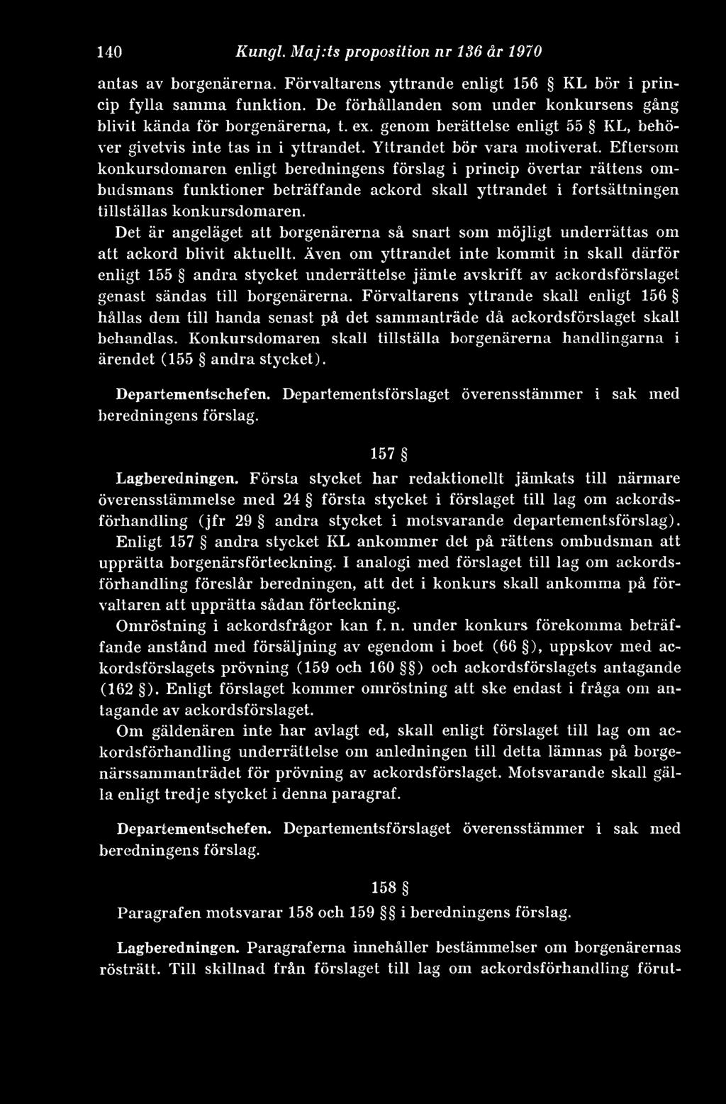 Eftersom konkursdomaren enligt beredningens förslag i princip övertar rättens ombudsmans funktioner beträffande ackord skall yttrandet i fortsättningen tillställas konkursdomaren.
