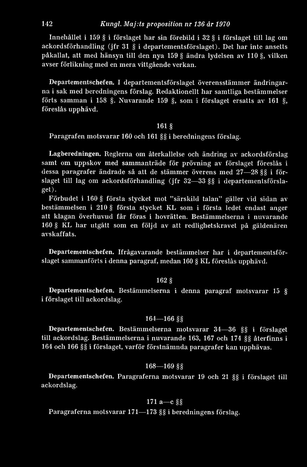 I departementsförslaget överensstämmer ändringarna i sak med beredningens förslag. Redaktionellt har samtliga bestämmelser förts samman i 158.