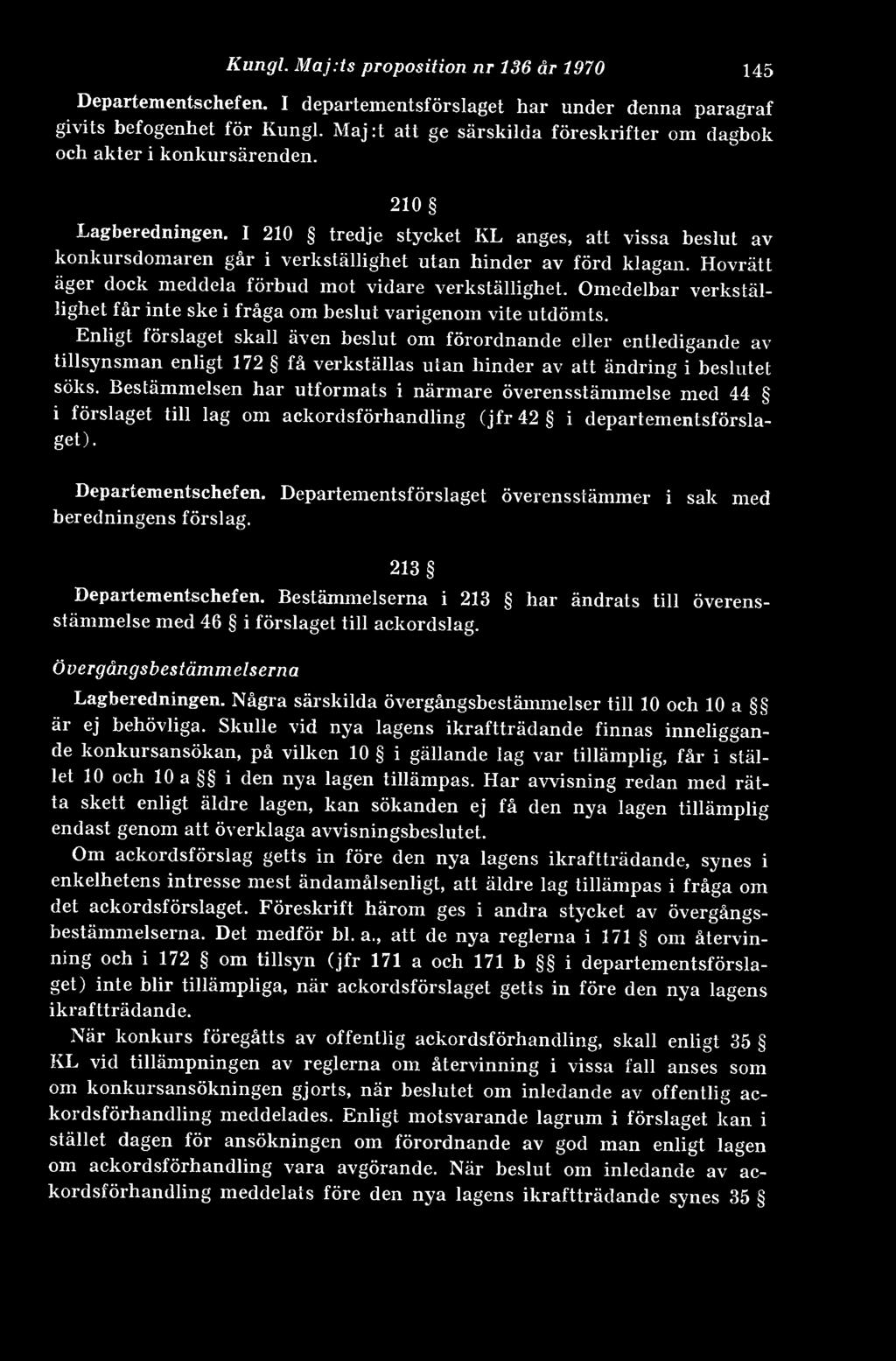 I 210 tredje stycket KL anges, att vissa beslut av konkursdomaren går i verkställighet utan hinder av förd klagan. Hovrätt äger dock meddela förbud mot vidare verkställighet.
