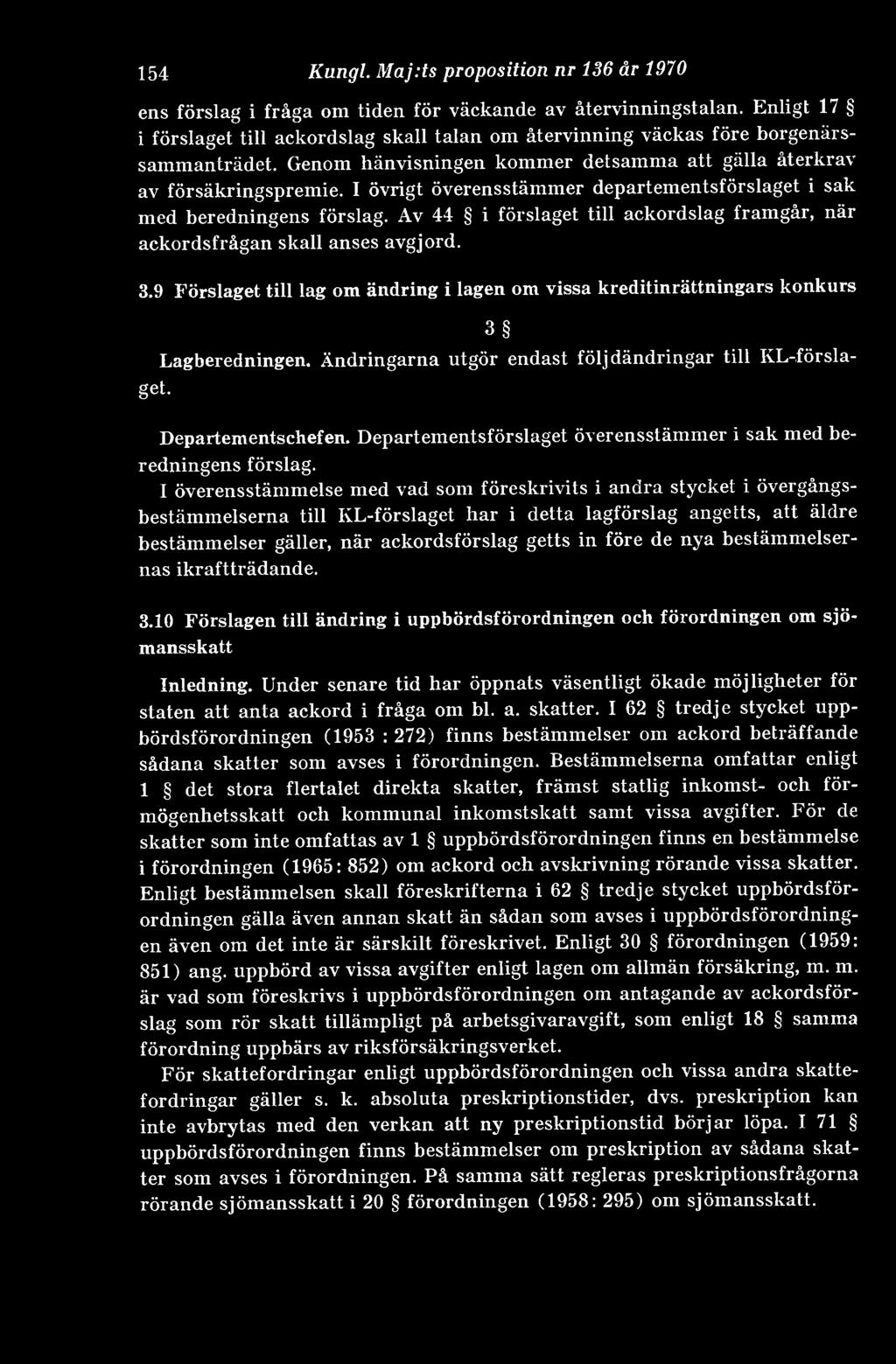 I övrigt överensstämmer departementsförslaget i sak med beredningens förslag. Av 44 i förslaget till ackordslag framgår, när ackordsfrågan skall anses avgjord. 3.