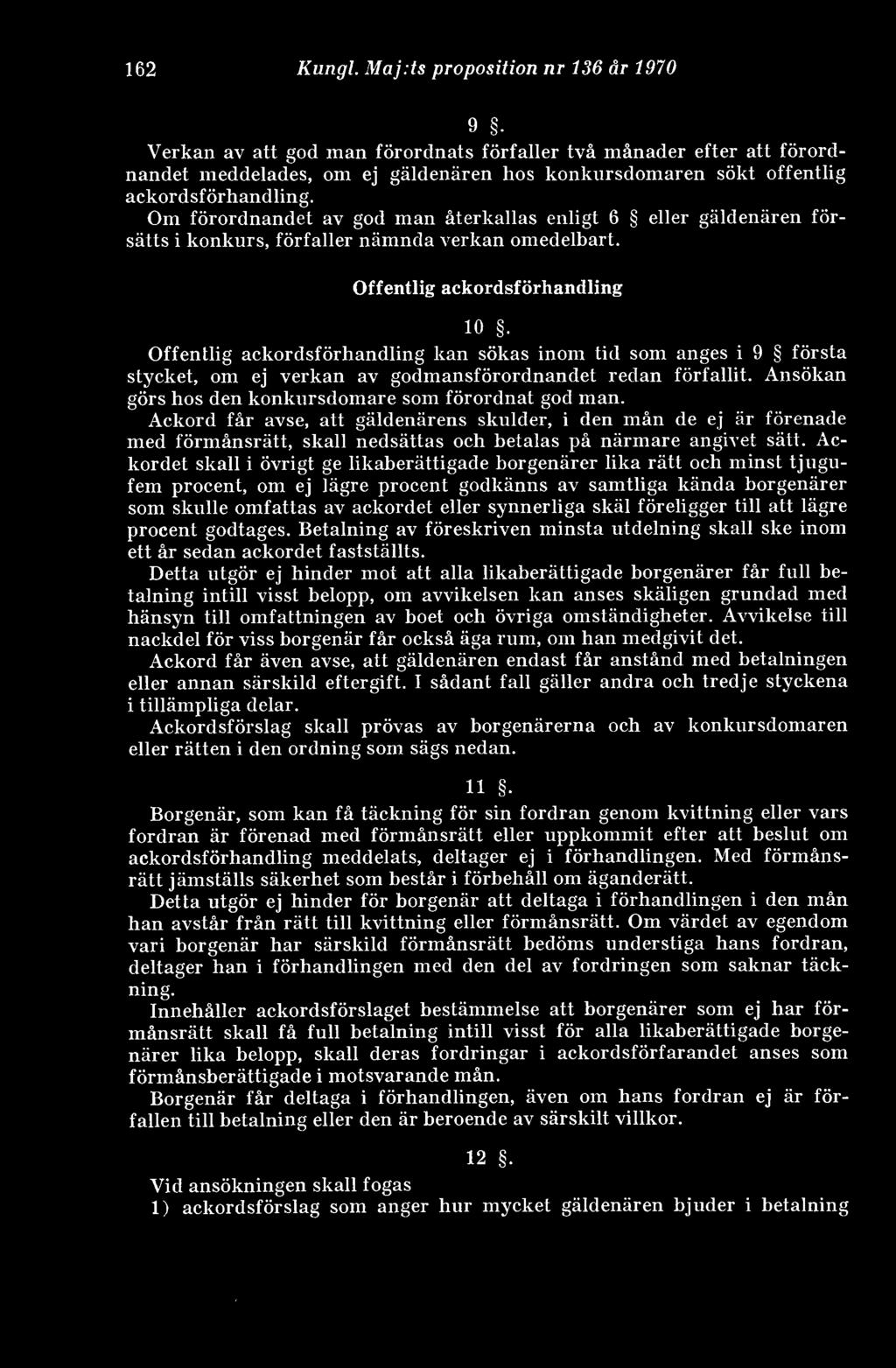 Om förordnandet av god man återkallas enligt 6 eller gäldenären försätts i konkurs, förfaller nämnda verkan omedelbart. Offentlig ackordsförhandling 10.