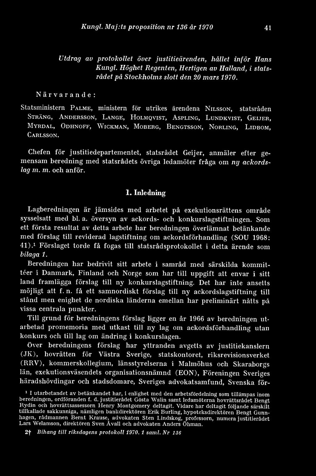 Närvarande: Statsministern Palme, ministern för utrikes ärendena Nilsson, statsråden Sträng, Andersson, Lange, Holmqvist, Aspling, Lundkvist, Geijer, Myrdal, Odhnoff, Wickman, Moberg, Bengtsson,