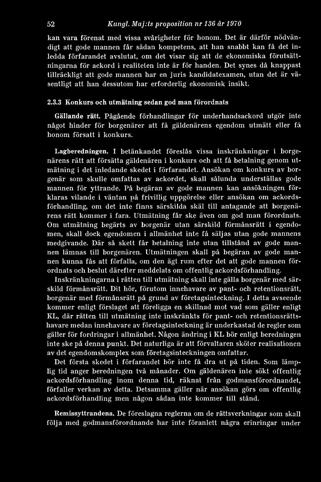 är för handen. Det synes då knappast tillräckligt att gode mannen har en juris kandidatexamen, utan det är väsentligt att han dessutom har erforderlig ekonomisk insikt. 2.3.