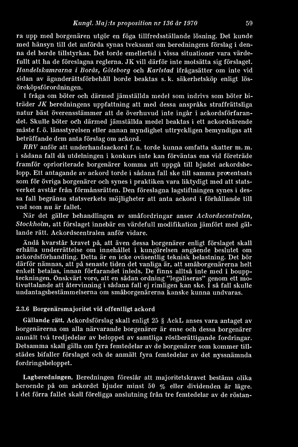 JK vill därför inte motsätta sig förslaget. Handelskamrarna i Borås, Göteborg och Karlstad ifrågasätter om inte vid sidan av äganderättsförbehåll borde beaktas s. k.