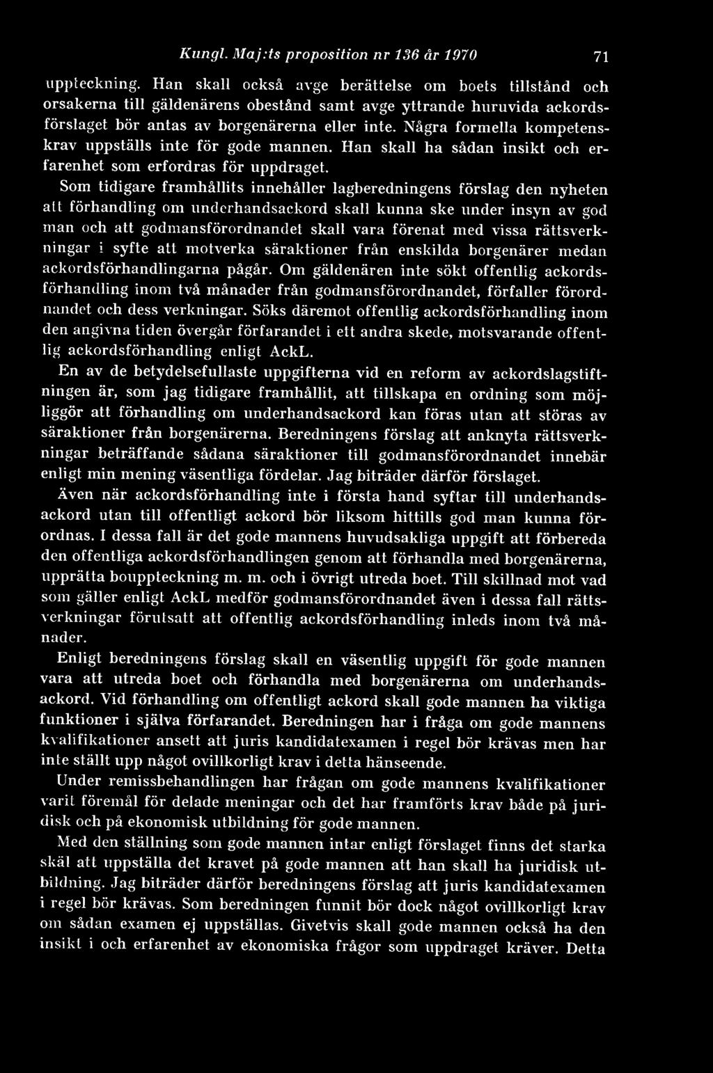 Några formella kompetenskrav uppställs inte för gode mannen. Han skall ha sådan insikt och erfarenhet som erfordras för uppdraget.