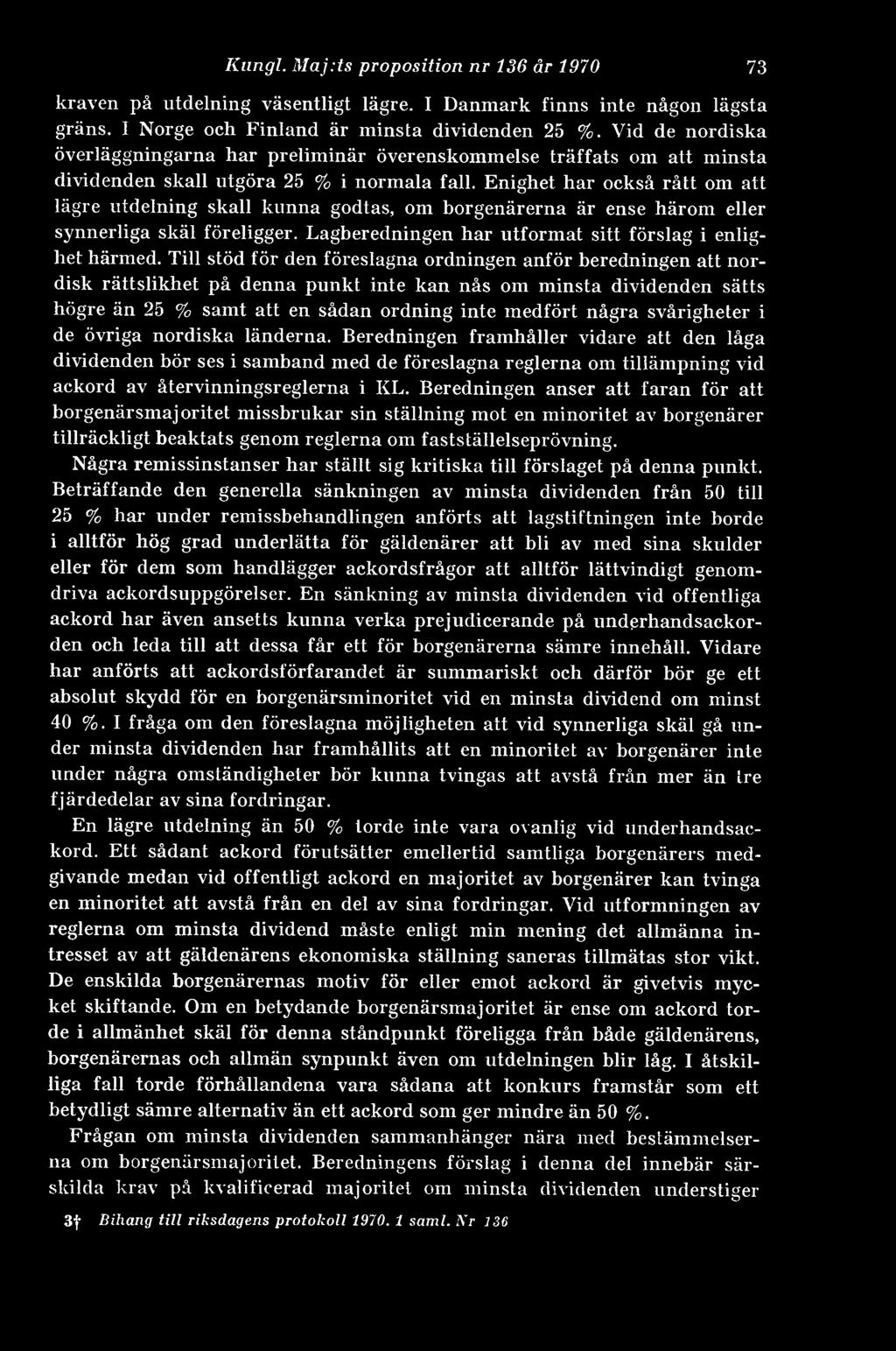 Enighet har också rått om att lägre utdelning skall kunna godtas, om borgenärerna är ense härom eller synnerliga skäl föreligger. Lagberedningen har utformat sitt förslag i enlighet härmed.