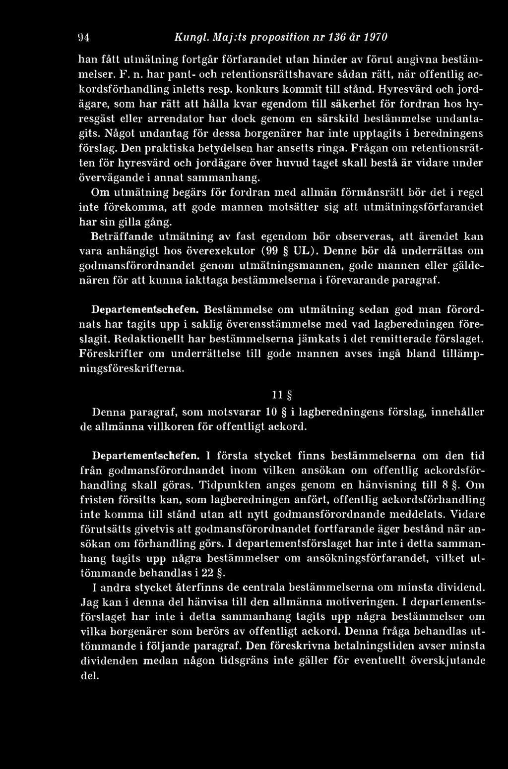 Något undantag för dessa borgenärer har inte upptagits i beredningens förslag. Den praktiska betydelsen har ansetts ringa.
