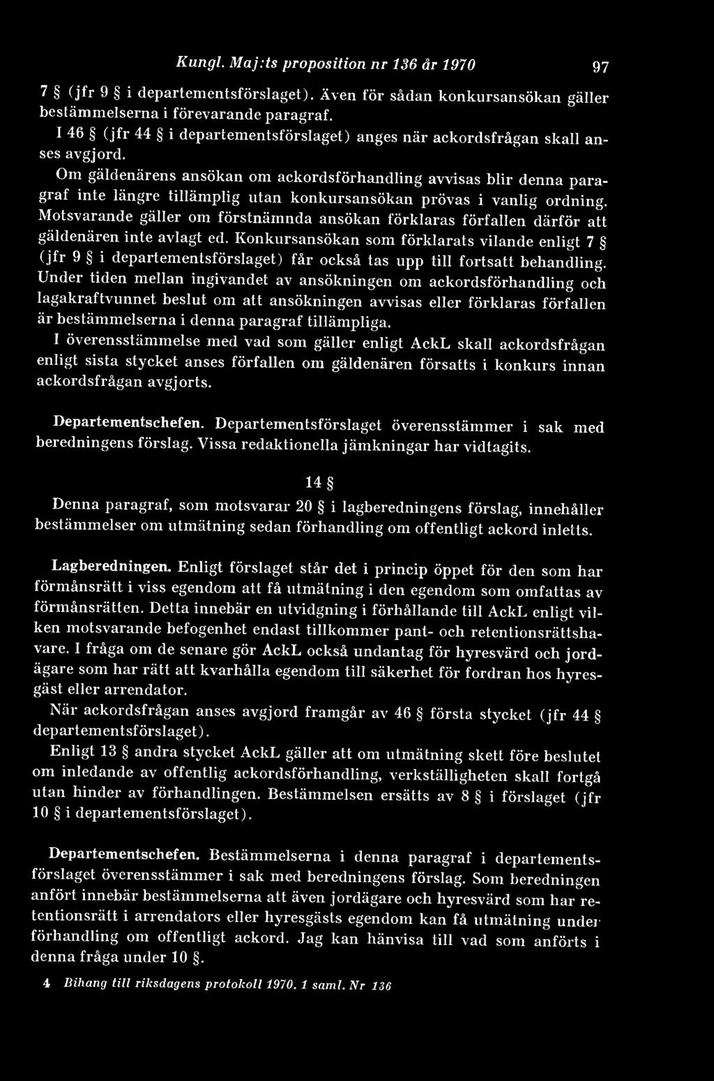 Om gäldenärens ansökan om ackordsförhandling avvisas blir denna paragraf inte längre tillämplig utan konkursansökan prövas i vanlig ordning.