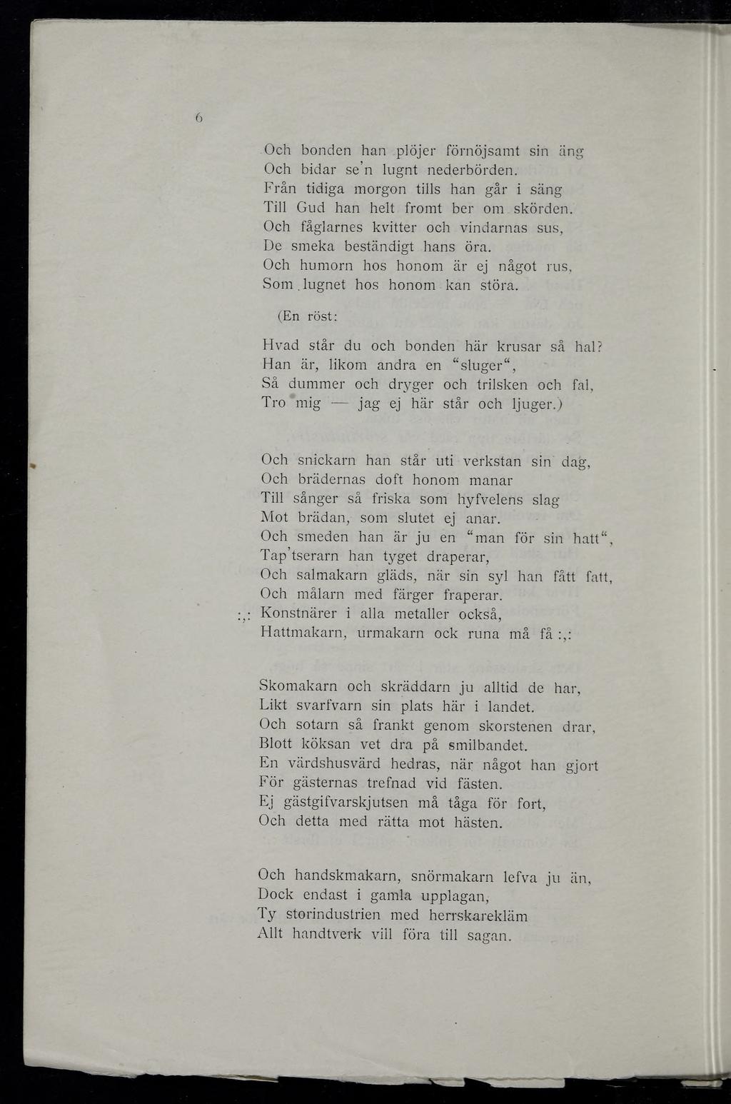 Och bonden han plöjer förnöjsamt sin äng Och bidar se n lugnt nederbörden. Från tidiga morgon tills han går i säng Till Gud han helt fromt ber om. skörden.