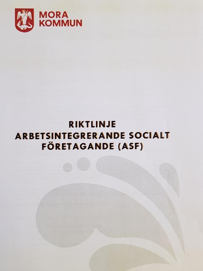 Mora kommuns riktlinje Arbetsintegrerande sociala företag (ASF) Syftet med riktlinjen är att tydliggöra kommunens viljeinriktning när det gäller ASF.