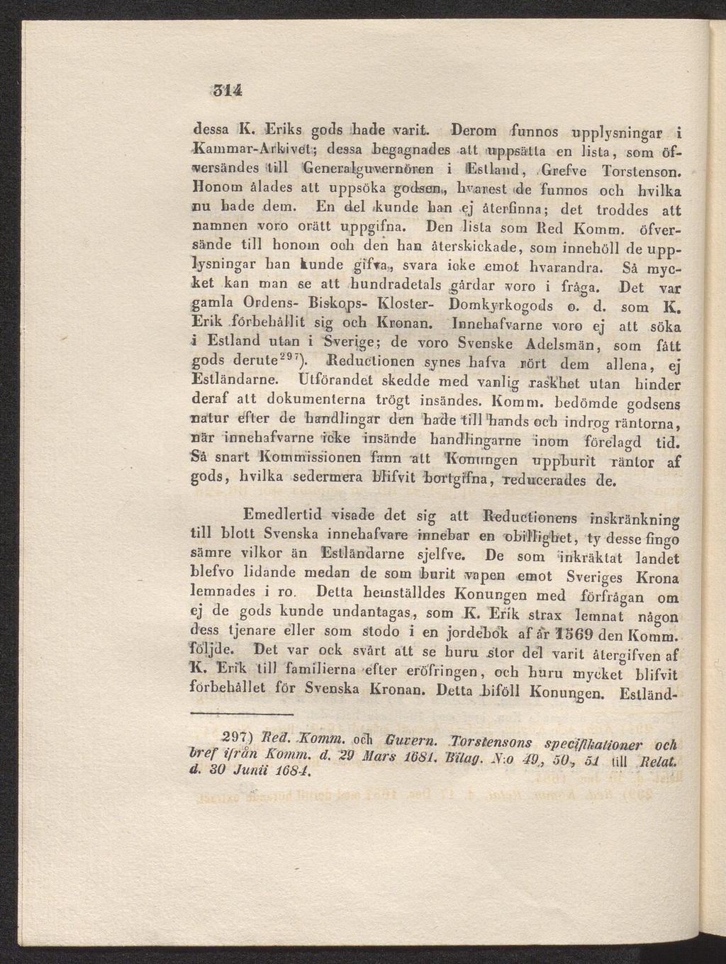314 dessa K. Eriks gods hade varit. Derom funnos upplysningar i Kammar-Arkiivet; dessa begagnades att uppsätta en lista, som öfsversändes till Generalguvernören i (Estland,, Grefve Torstenson.