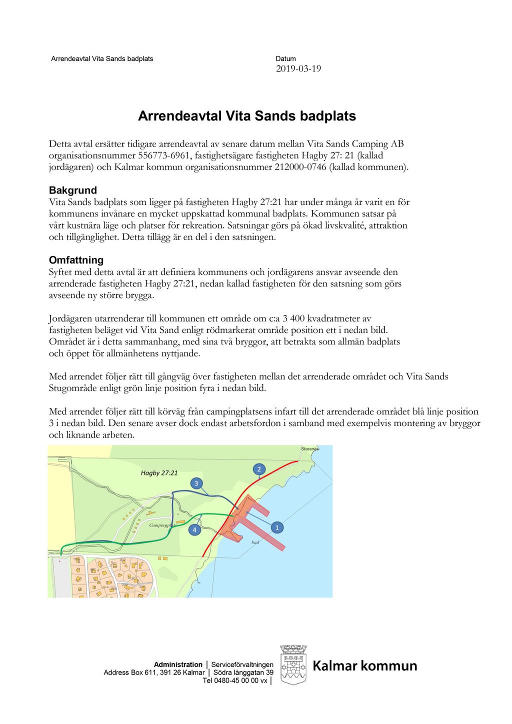 Datum 19 2019-03-19 Detta avtal ersätter tidigare arrendeavtalav senare datummellan Vita Sands Camping AB organisationsnummer556773-6961, fastighetsägare fastigheten Hagby 27: 21 (kallad jordägaren)