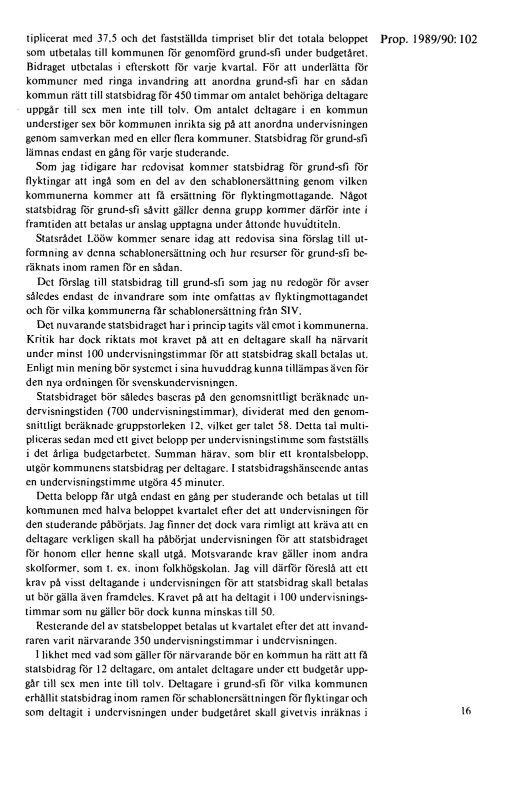 tiplicerat med 37.5 och det fastställda timpriset blir det totala beloppet Prop. 1989/90: 102 som utbetalas till kommunen för genomförd grund-sfi under budgetåret.