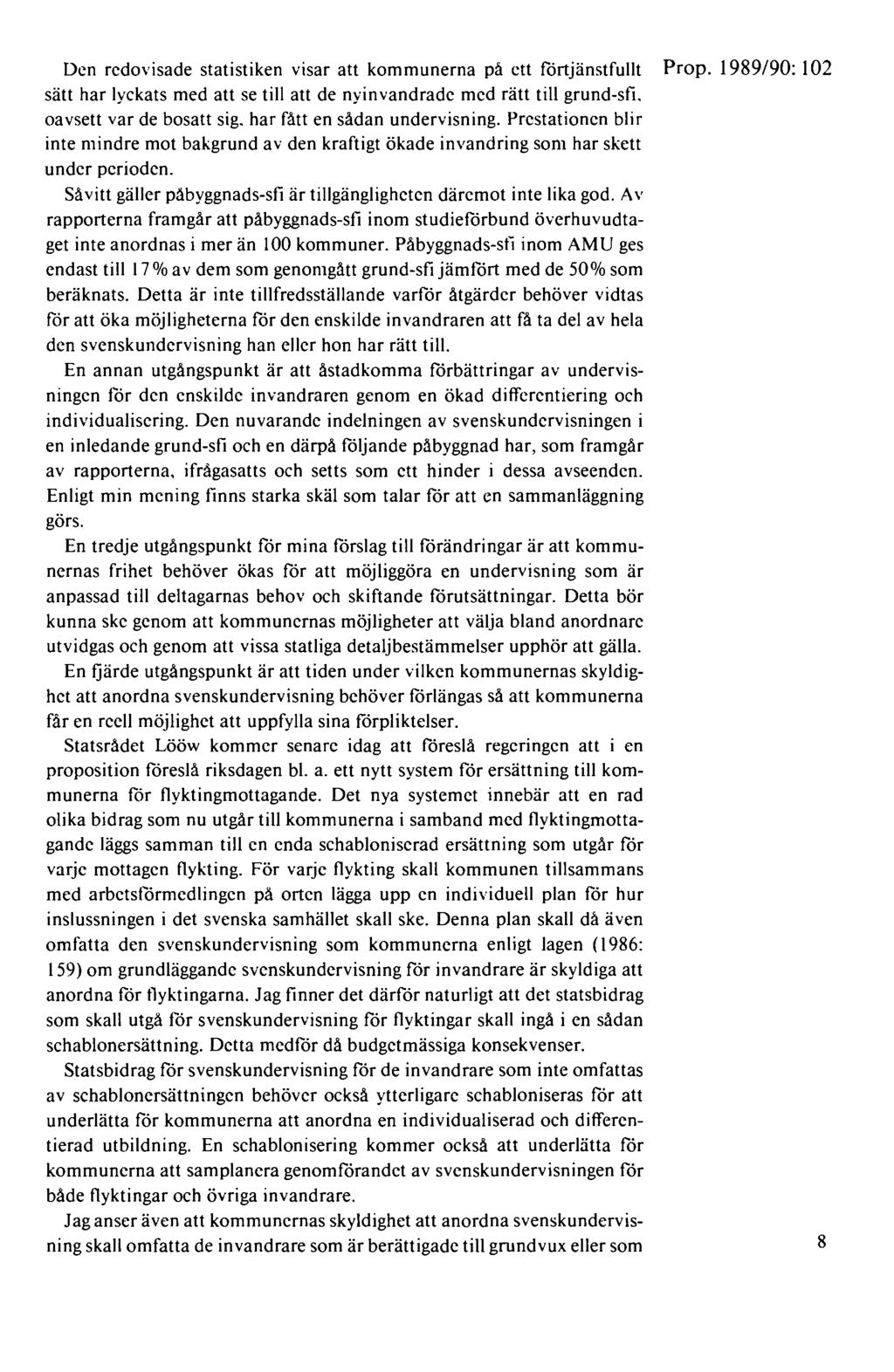 Den redovisade statistiken visar att kommunerna på ett förtjänstfullt Prop. 1989/90: 102 sätt har lyckats med att se till att de nyinvandrade med rätt till grund-sfi. oavsett var de bosatt sig.