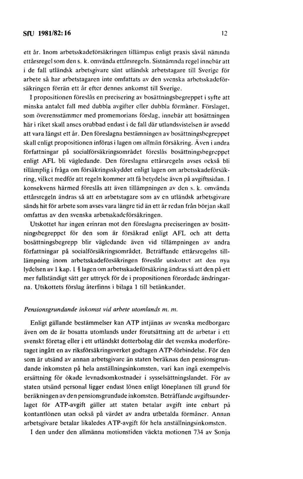 sru 1981/82: 16 12 ett år. Inom arbetsskadeförsäkringen tillämpas enligt praxis såväl nämnda ettårsregel som den s. k. omvända ettftrsregcln.