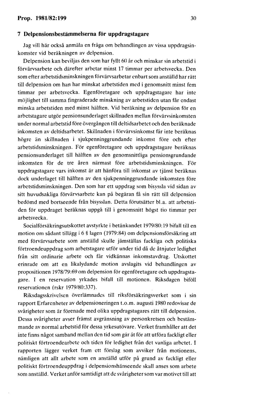 Prop. 1981/82:199 30 7 Delpensionsbestämmelserna för uppdragstagare Jag vill här också anmäla en fråga om behandlingen av vissa uppdragsinkomster vid beräkningen av dclpension.