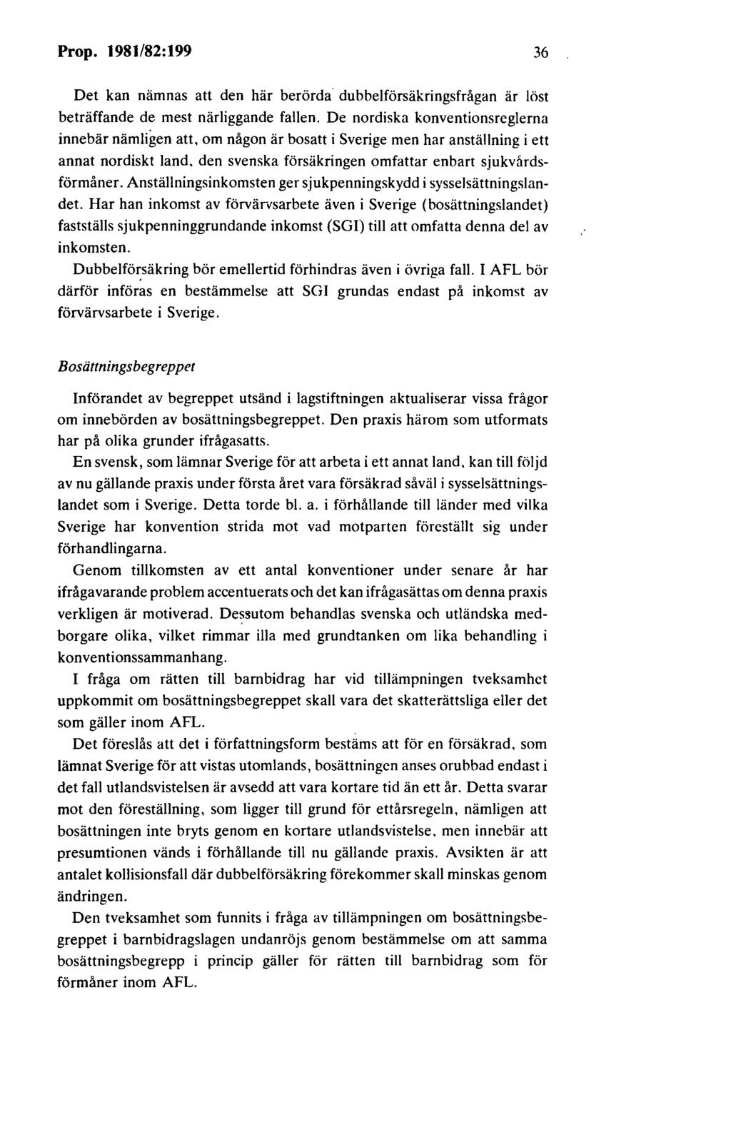 Prop. 1981/82:199 36 Det kan nämnas att den här berörda dubbelförsäkringsfrågan är löst beträffande de mest närliggande fallen.