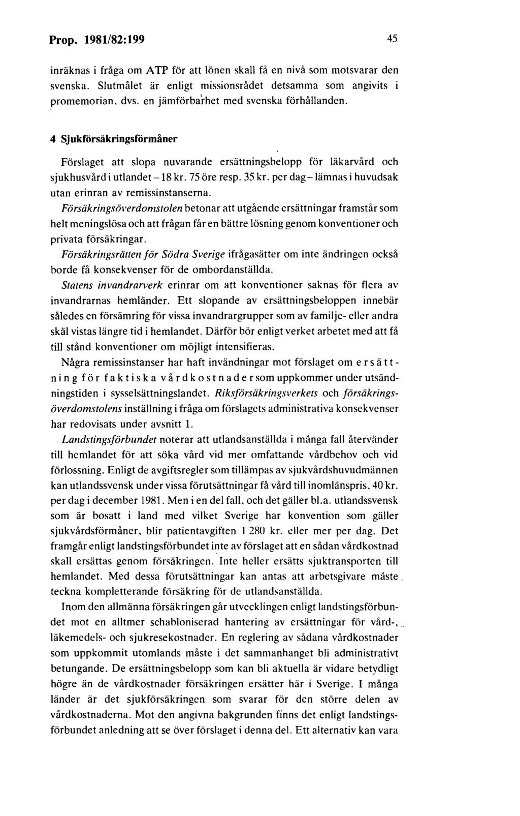 Prop. 1981182:199 45 inräknas i fråga om ATP för att lönen skall få en nivå som motsvarar den svenska. Slutmålet är enligt missionsrådet detsamma som angivits promemorian. dvs.