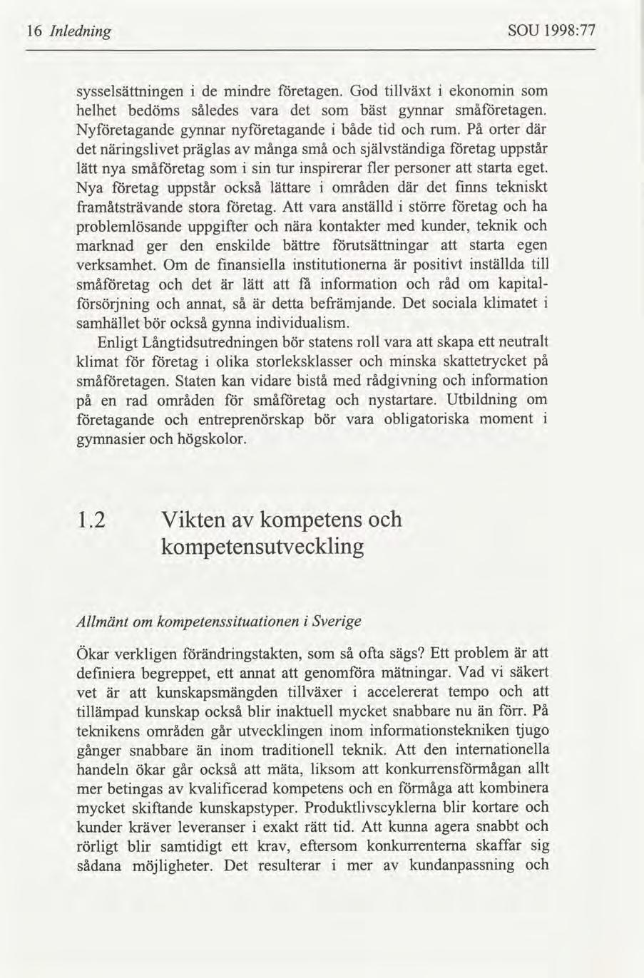 16 Inlednng SOU 1998:77 sysselsättnngen de mndre etagen. God tllväxt ekonomn helhet bedöms således vara det bäst gynnar småetagen. Nyetagande gynnar nyetagande både td rum.