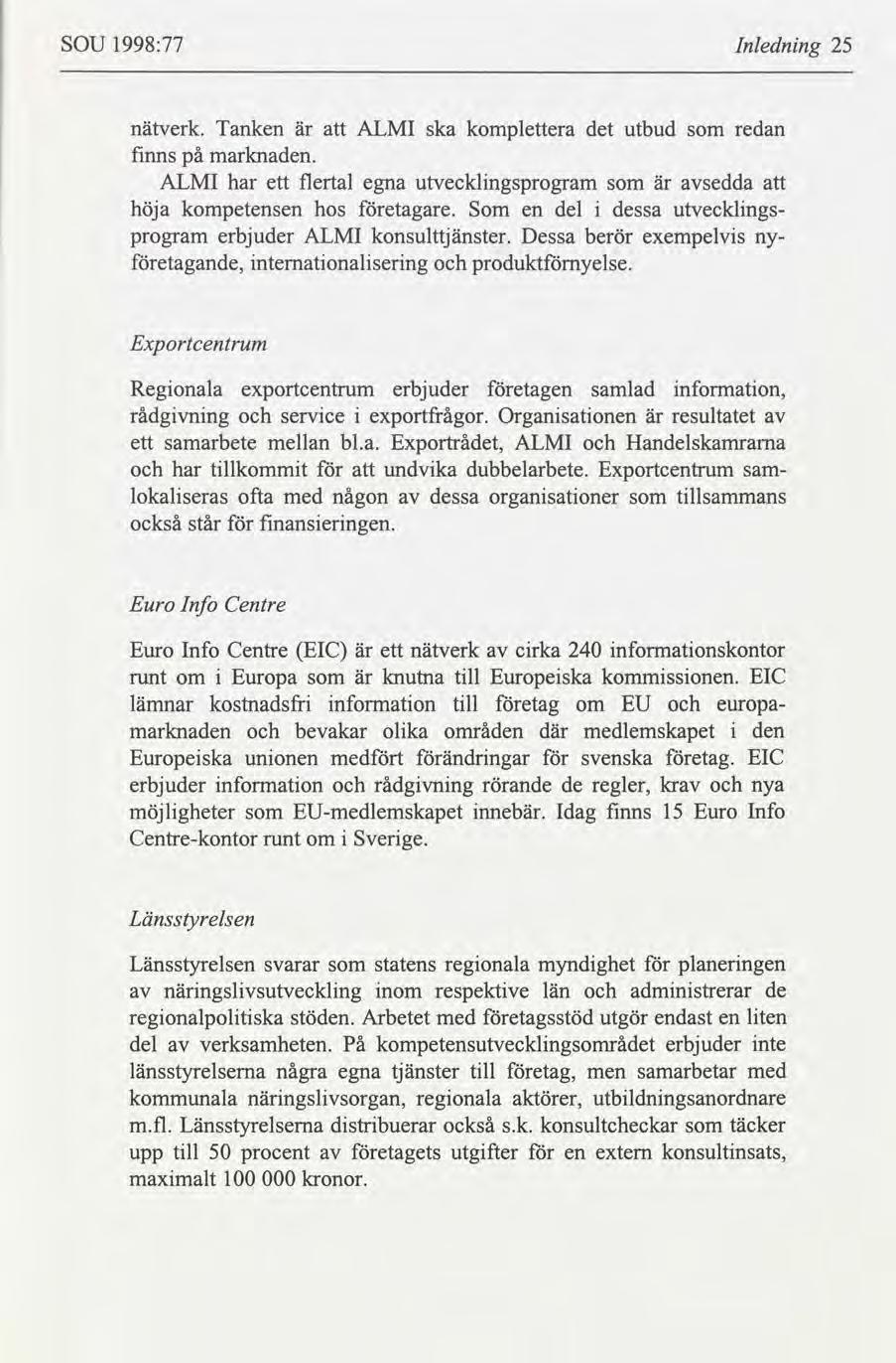 SOU 1998:77 Inlednng 25 nätverk. Tanken ALMI ska komplettera det utbud redan fnns på marknaden. ALMI har ett flertal egna utvecklngsprogram sedda höja kompetensen hos etagare.