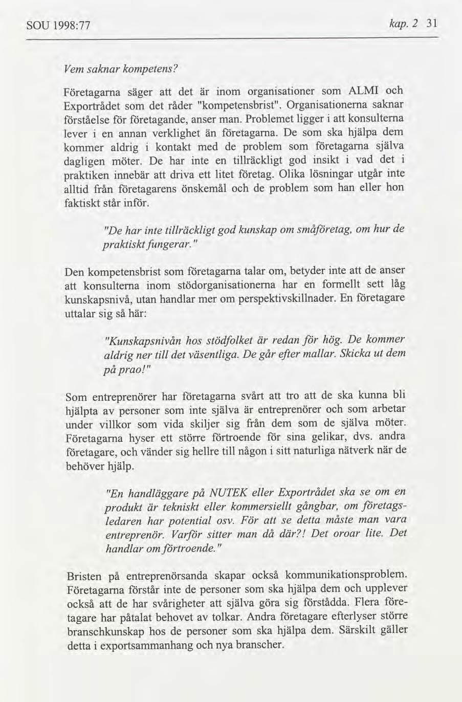 SOU 1998:77 kap. 2 31 Vem saknar kompetens Företagarna säger det nom organsatoner ALMI Exportrådet det råder "kompetensbrst". Organsatonerna saknar ståelse etagande, anser man.
