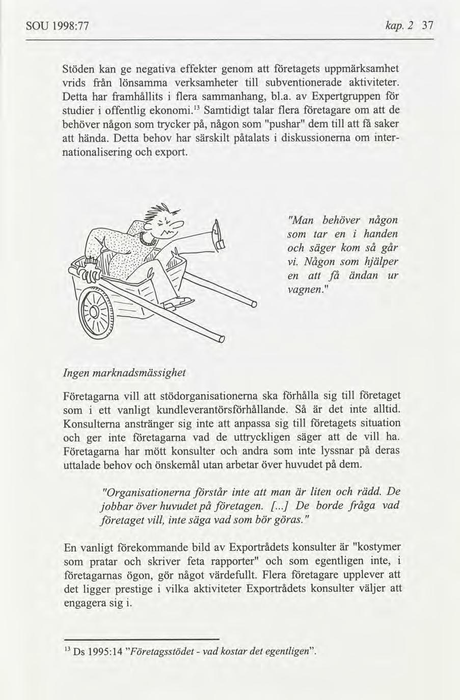 SOU 1998:77 kap. 2 37 Stöden kan ge negatva effekter genom etagets uppmksamhet vrds från lönsamma verksamheter tll subventonerade aktvteter. Detta har framhållts flera sammanhang, b1.a. Expertgruppen studer offentlg ekonom.