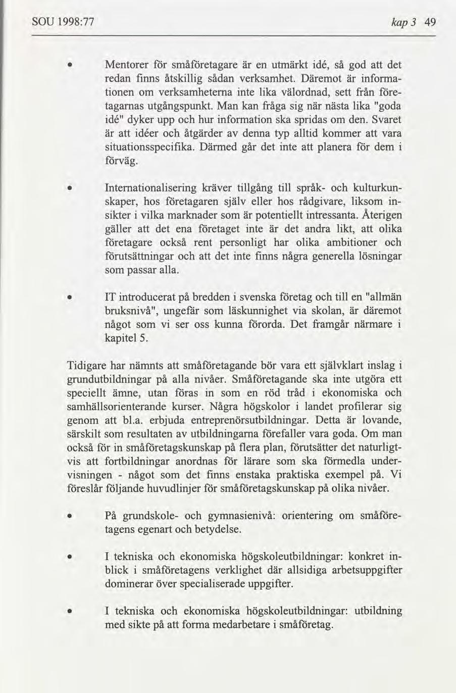 SOU 1998:77 kap 3 49 0 Mentorer småetagare en utmkt dé, så god det redan fnns åtskllg sådan Verksamhet. Demot nfonna tonen om verksamheterna nte lka välordnad, sett från e tagarnas utgångspunkt.