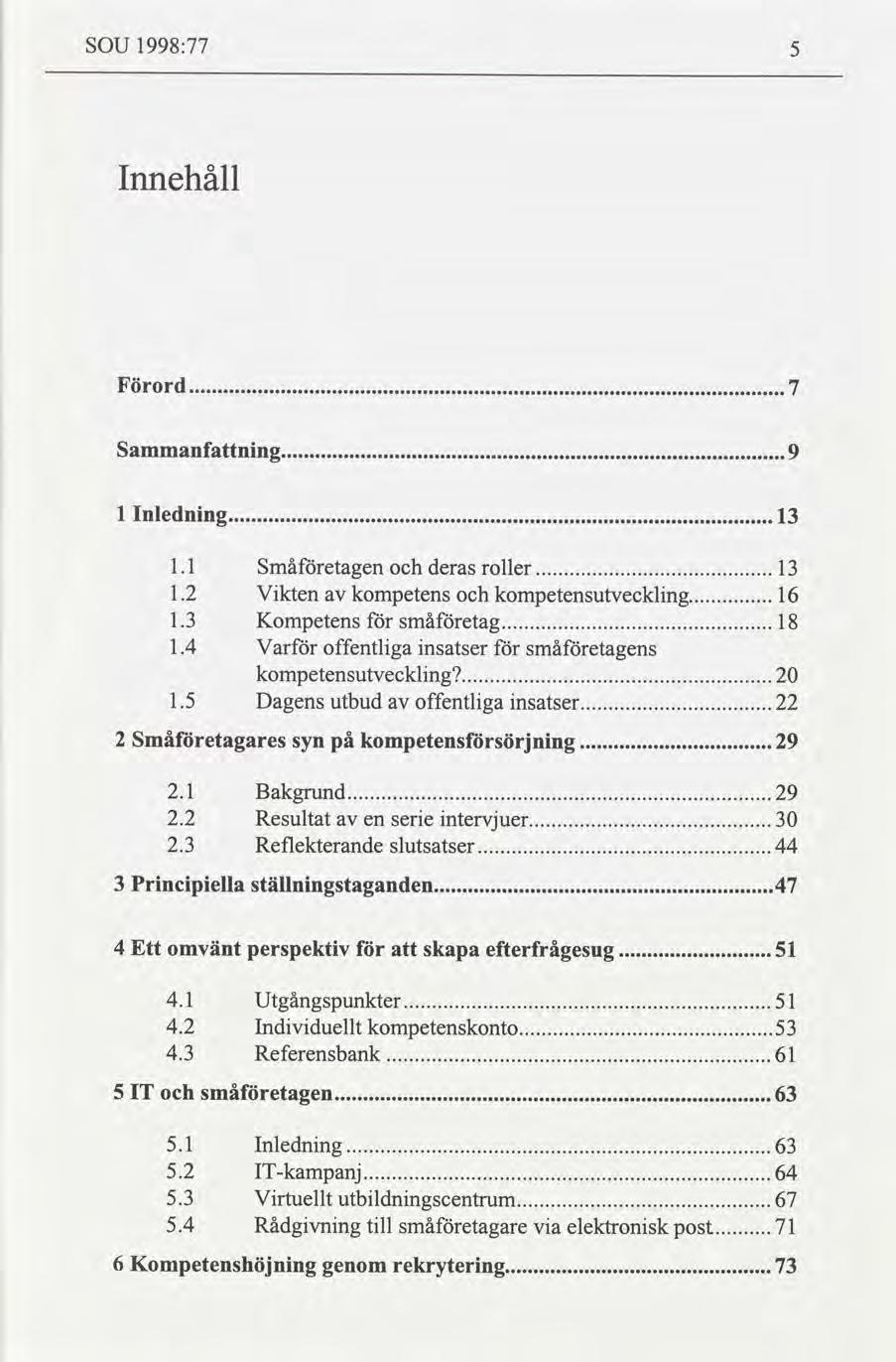 SOU 1998:77 5 Innehåll Förord 7 Sammanfnng 9 1 Inlednng 13 1.1 Småetagen deras roller 13..... 1.2 Vkten kompetens kompetensutvecklng 16..... 1.3 Kompetens småetag 18..... 1.4 Var offentlga nsatser småetagens kompetensutvecklng 20.