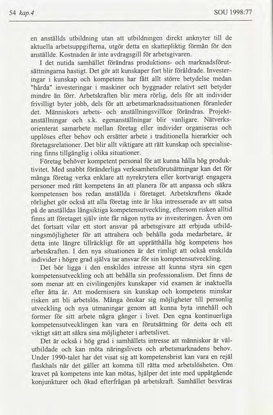 54 kap.4 SOU 1998:77 en anställds utbldnng utan utbldnngen drekt anknyter tll de aktuella arbetsuppgfterna, utgör detta en skeplktg mån den anställde. Kostnaden nte dragsgll arbetsgvaren.