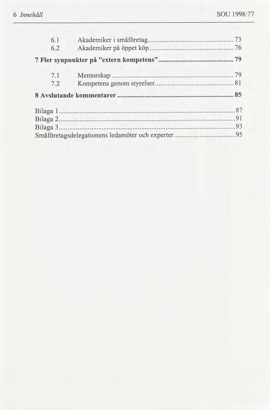 6 Innehåll SOU 1998:77 6.1 Akademker småetag 73..... 6.2 Akademker på öppet köp 76..... 7 Fler synpunkter på extern kompetens 79 1 Mentorskap 79..... 7.2 Kompetens genom styrelser 81.
