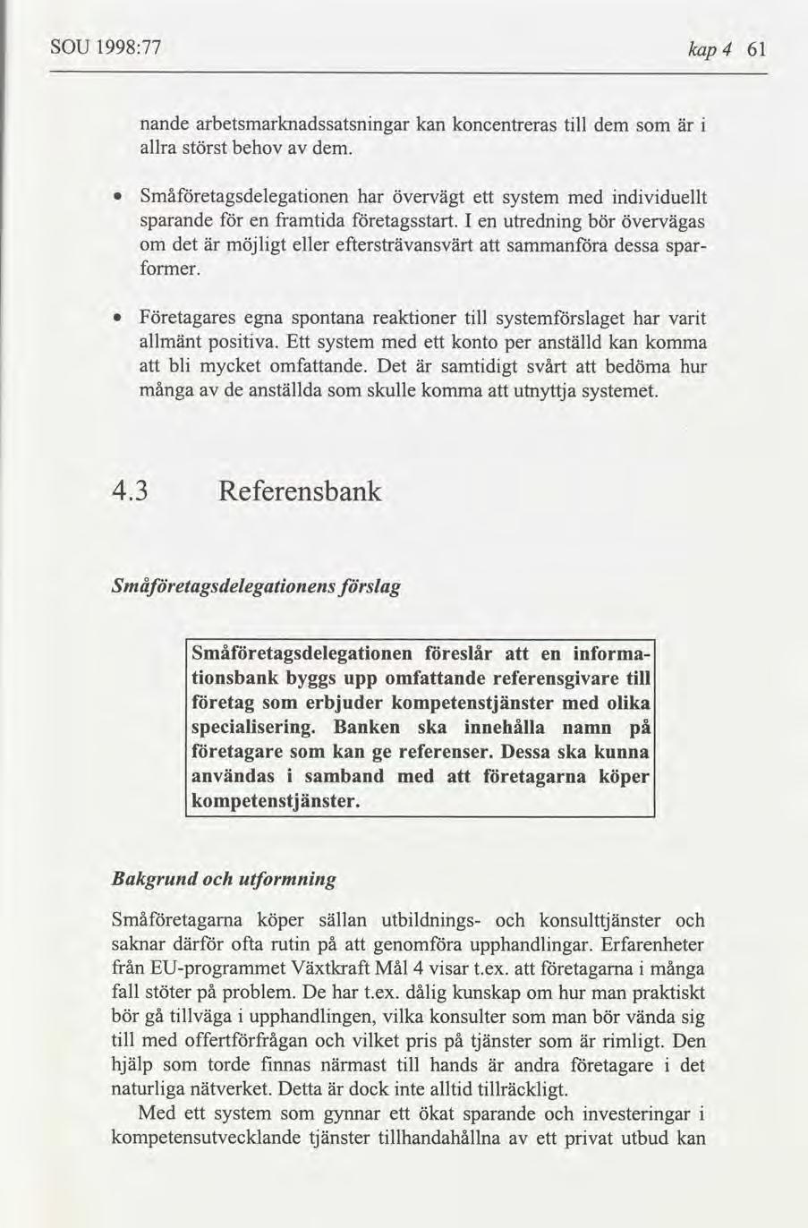 SOU 1998:77 kap4 61 nande arbetsmarknadssatsnngar kan koncentreras tll dem allra störst behov dem. 0 Småetagsdelegatonen har med ndvduellt övervägt ett system sparande en framtda etagsstart.