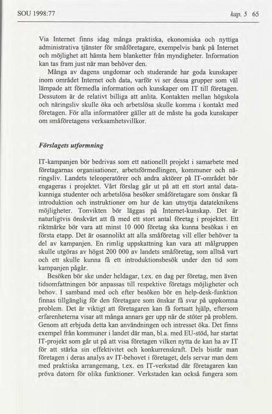 SOU 1998:77 kap. 5 65 Va Internet fnns dag många praktska, ekonomska nyttga admnstratva tjänster småetagare, exempelvs bank på Internet möjlghet hämta hem blanketter från myndgheter.