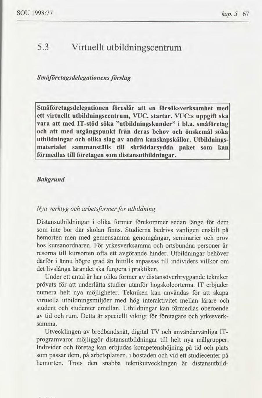 SOU 1998:77 kap. 5 67 5.3 Vrtuellt utbldnngscentrum Småetagsdelegatønens slag Småetagsdelegatonen eslår en söksverksamhet med ett vrtuellt utbldnngscentrum, VUC, startar.