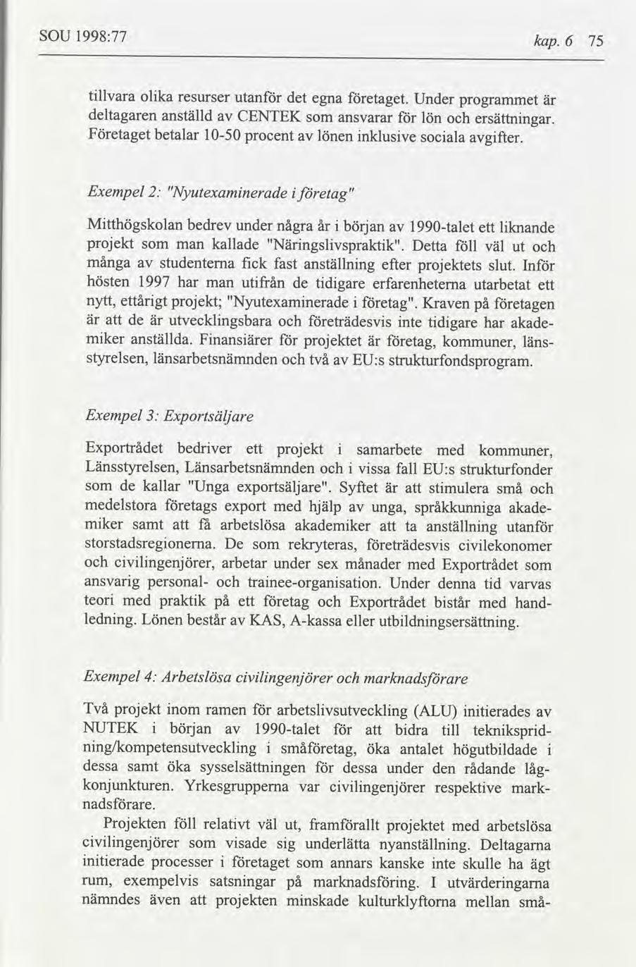 SOU 1998:77 kap. 6 75 tllvara olka resurser utan det egna etaget. Under programmet deltagaren anställd CENTEK ansvarar lön ersättnngar. Företaget betalar 1050 procent lönen nklusve socala gfter.