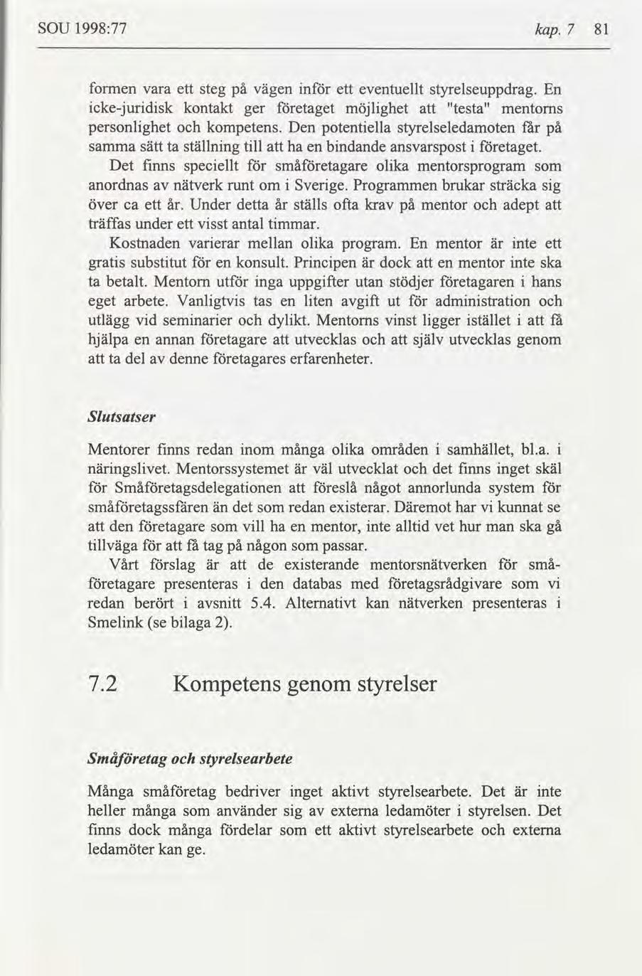 SOU 1998:77 kap. 7 81 formen vara ett steg på vägen n ett eventuellt styrelseuppdrag. En ckejurdsk kontakt ger etaget möjlghet "testa" mentoms personlghet kompetens.