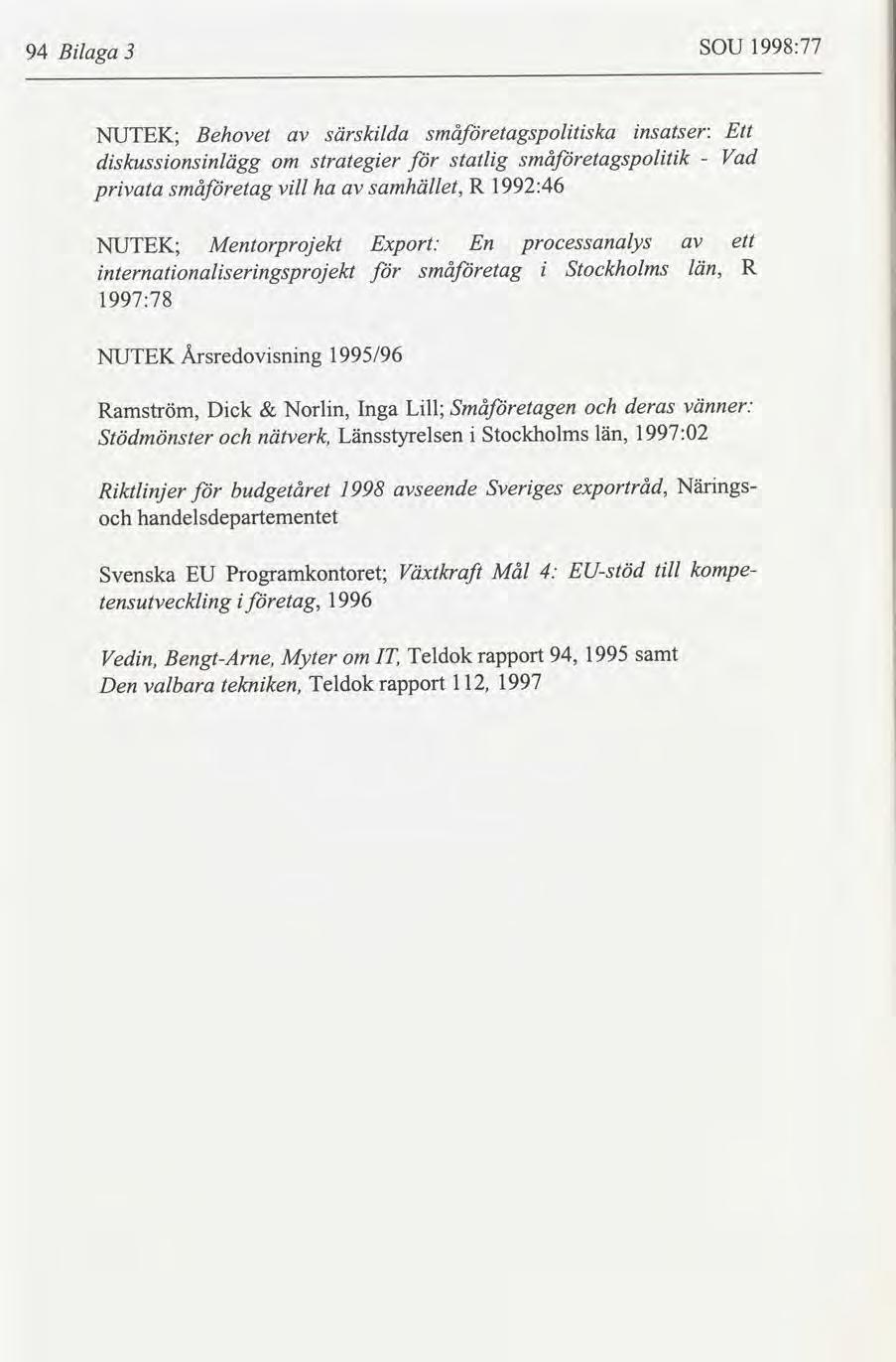 1998:77 SOU Blaga 3 94 Ett småetagspoltska nsatser: ssklda Behovet NUTEK; Vad småetagspoltk statlg dskussonsnlägg strateger om 1992:46 samhället, R vll ha småetag prvata processanalys En ett