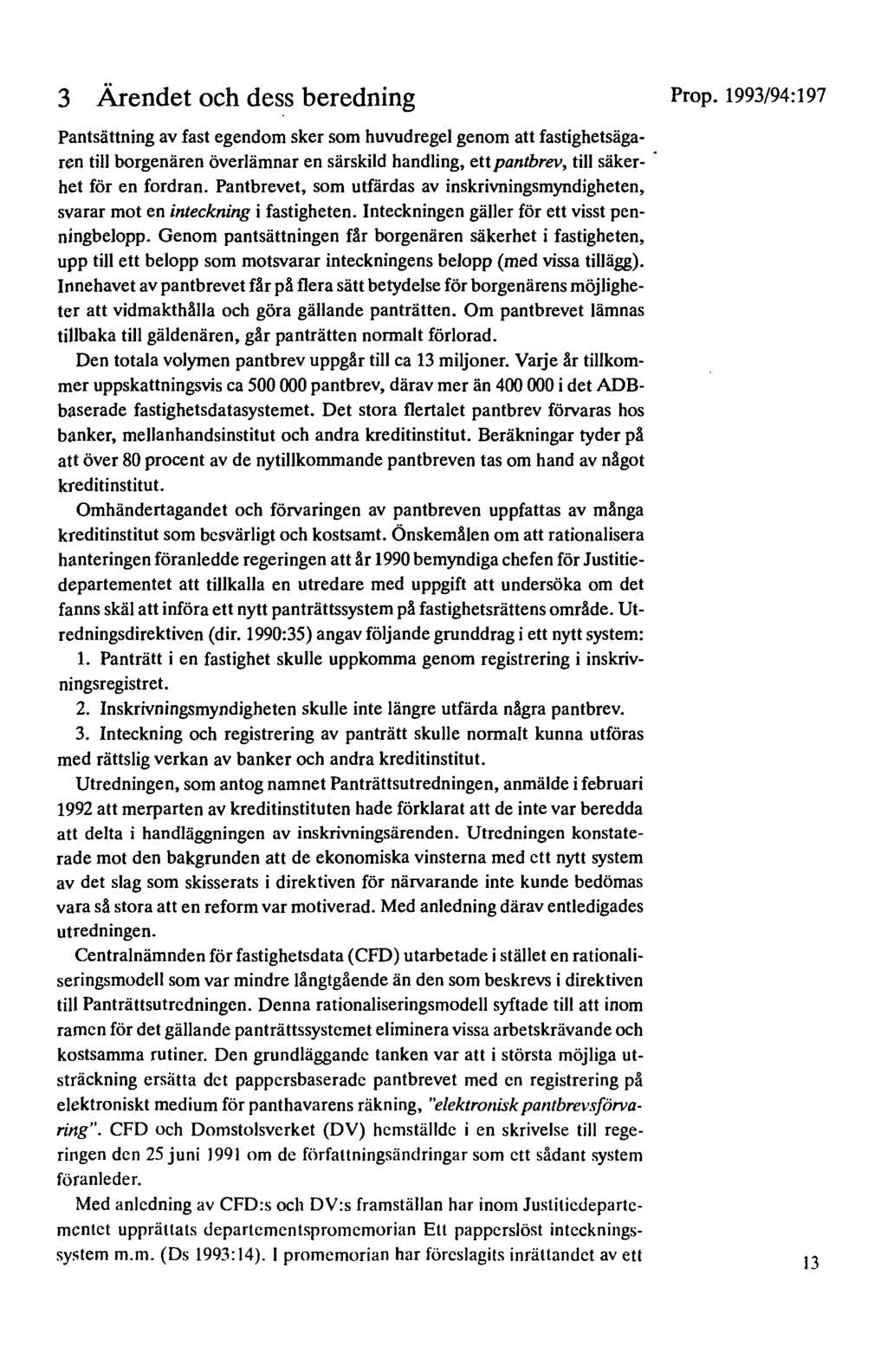 3 Ärendet och dess beredning Pantsättning av fast egendom sker som huvudregel genom att fastighetsägaren till borgenären överlämnar en särskild handling, ett pantbrev, till säkerhet för en fordran.