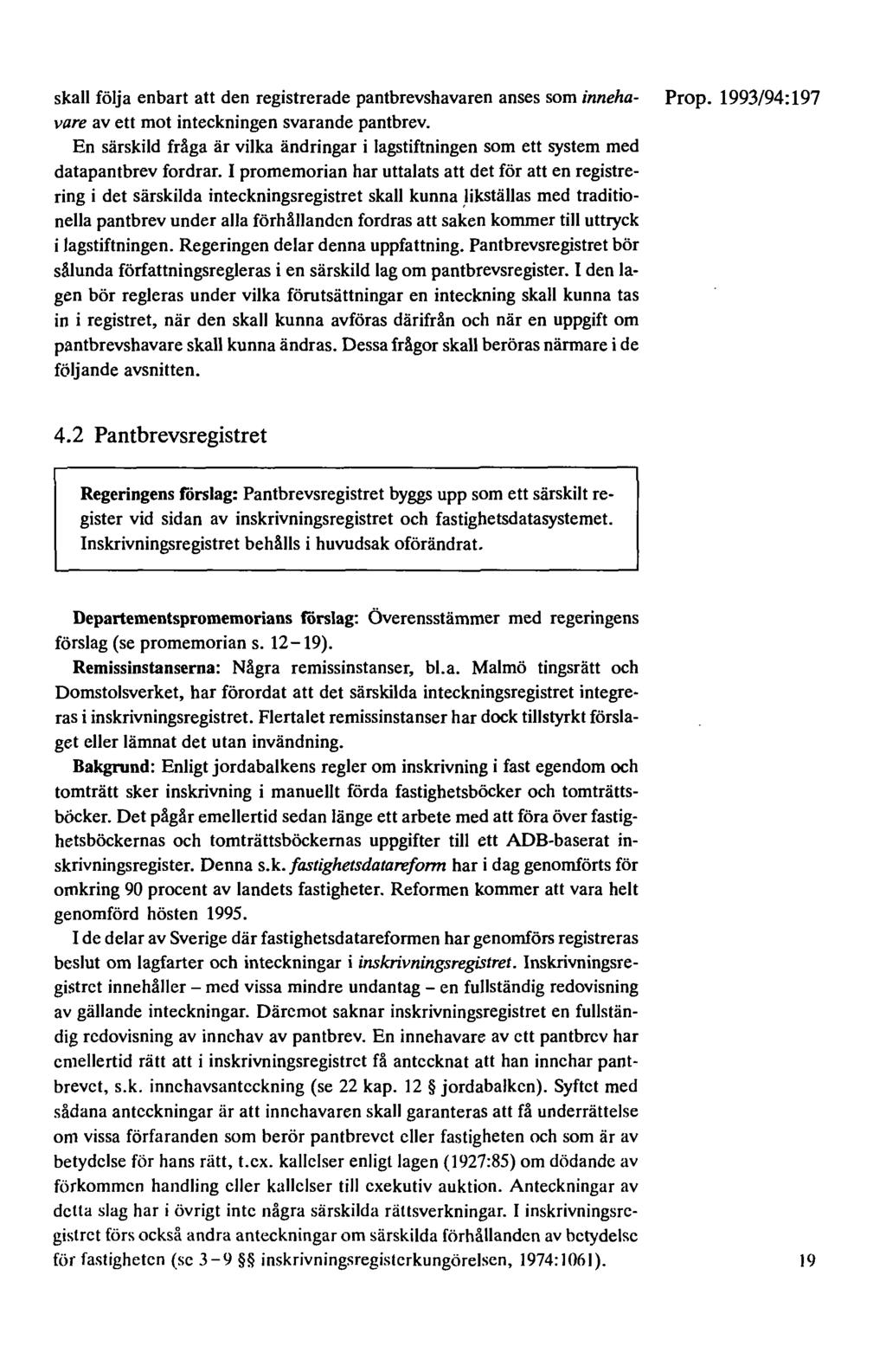 skall följa enbart att den registrerade pantbrevshavaren anses som inneha- Prop. 1993/94:197 vare av ett mot inteckningen svarande pantbrev.