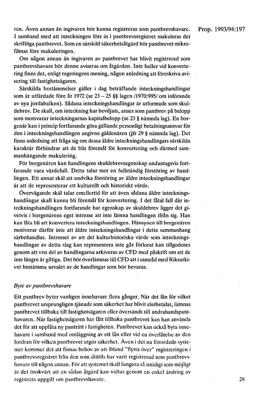 ren. Även annan än ingivaren bör kunna registreras som pantbrevshavare. Prop. 1993/94:197 I samband med att inteckningen förs in i pantbrevsregistret makuleras det skriftliga pantbrevet.