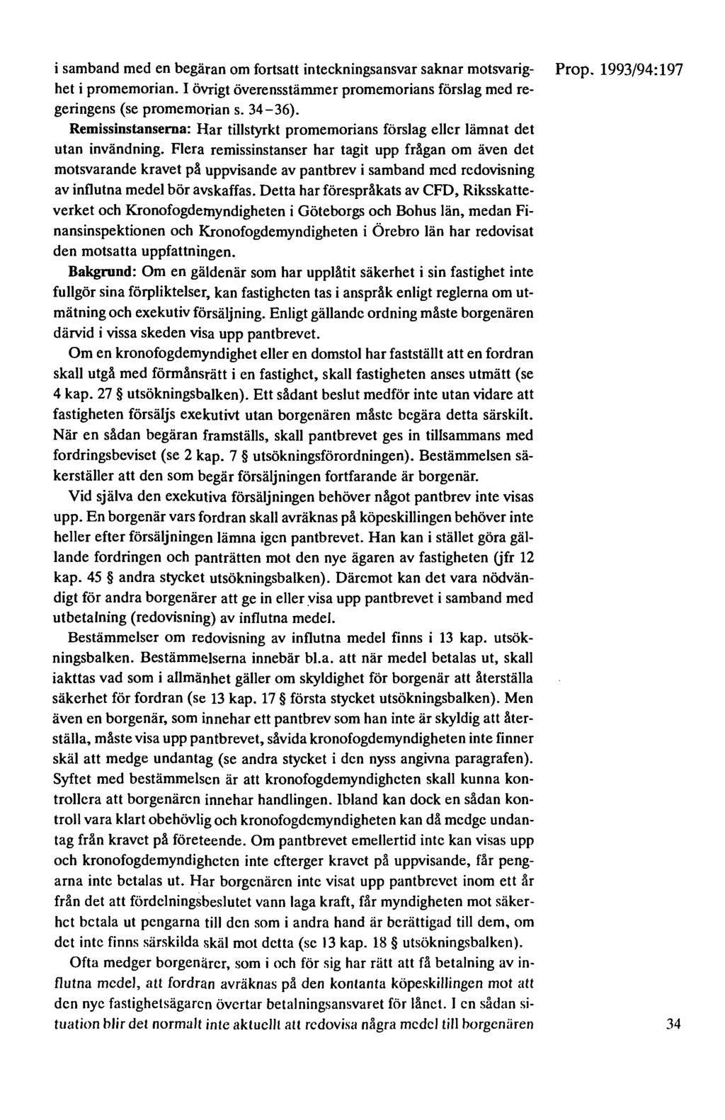 i samband med en begäran om fortsatt inteckningsansvar saknar motsvarig- Prop. 1993/94:197 het i promemorian. I övrigt överensstämmer promemorians förslag med regeringens (se promemorians. 34-36).