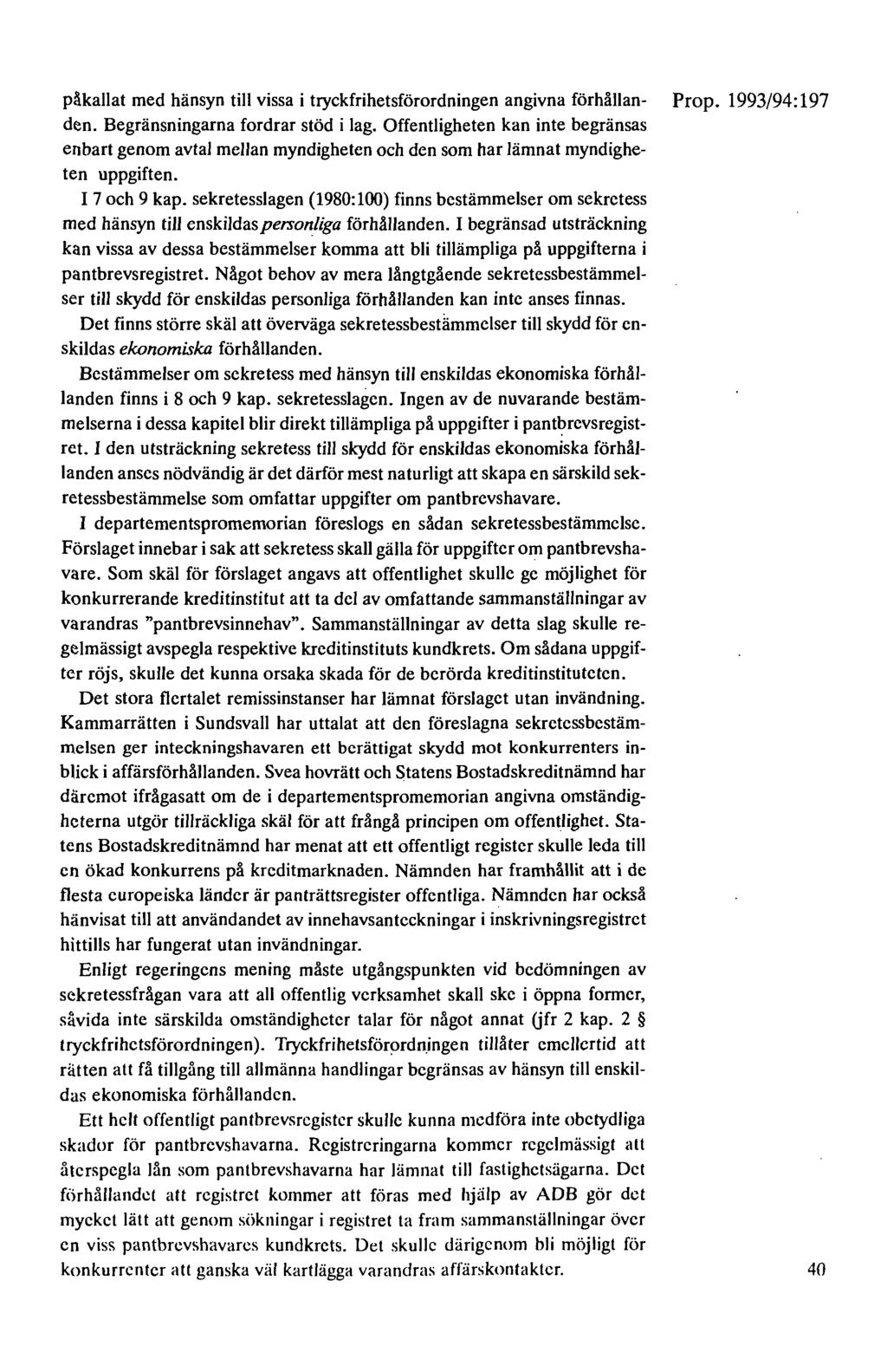 påkallat med hänsyn till vissa i tryckfrihetsförordningen angivna förhållan- Prop. 1993/94: 197 den. Begränsningarna fordrar stöd i lag.