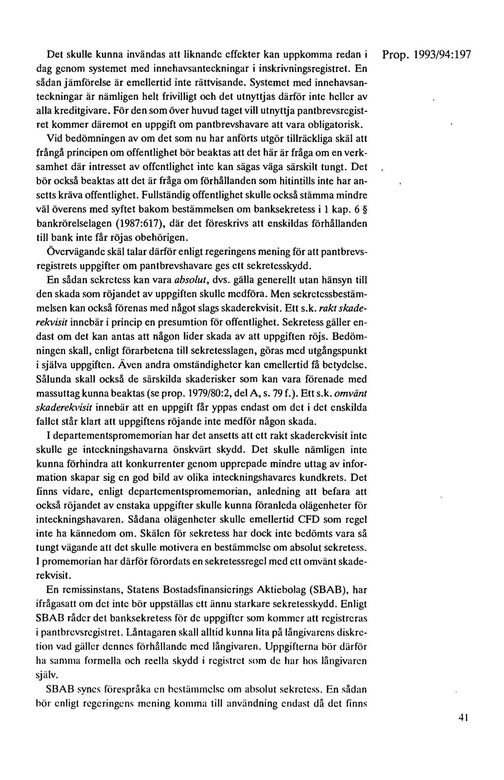 Det skulle kunna invändas att liknande effekter kan uppkomma redan i Prop. 1993/94:197 dag genom systemet med innehavsanteckningar i inskrivningsregistret.
